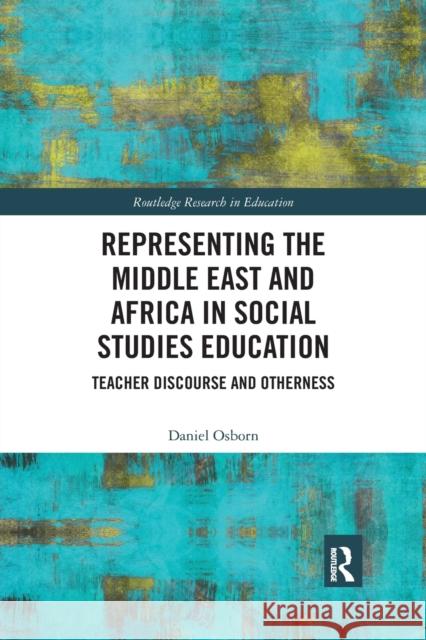 Representing the Middle East and Africa in Social Studies Education: Teacher Discourse and Otherness Daniel Osborn 9780367432270