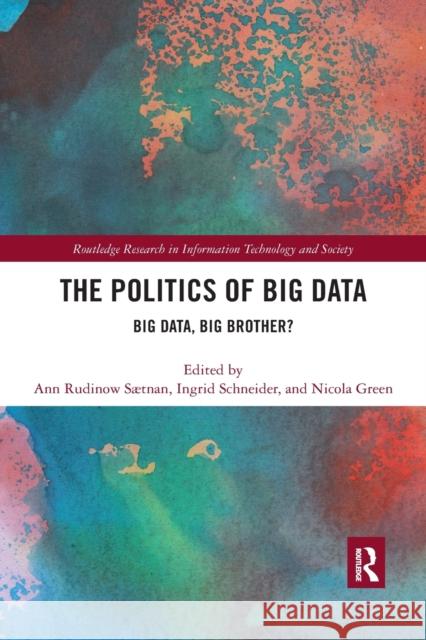 The Politics and Policies of Big Data: Big Data, Big Brother? Ann Rudinow Stnan Ingrid Schneider Nicola Green 9780367432300