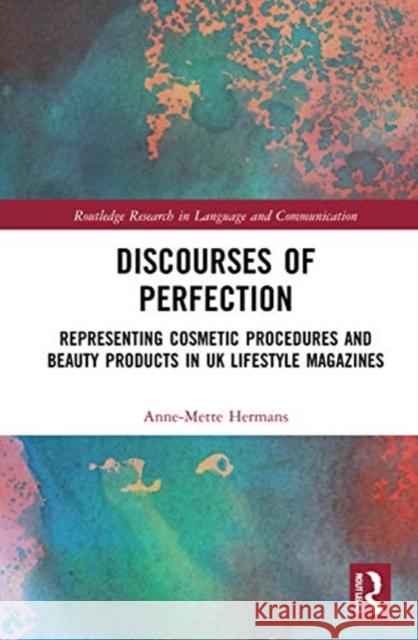 Discourses of Perfection: Representing Cosmetic Procedures and Beauty Products in UK Lifestyle Magazines Anne-Mette Hermans 9780367432355 Routledge