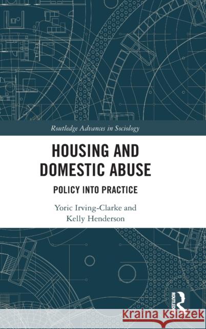 Housing and Domestic Abuse: Policy Into Practice Yoric Irving-Clarke Kelly Henderson 9780367432492 Routledge