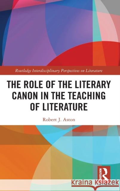 The Role of the Literary Canon in the Teaching of Literature Robert Aston 9780367432621