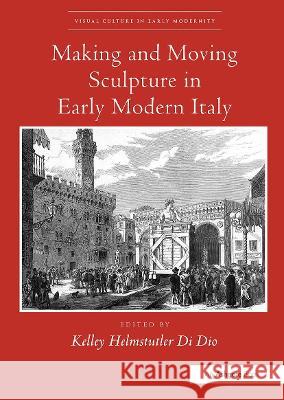 Making and Moving Sculpture in Early Modern Italy Kelley Helmstutler D 9780367432744