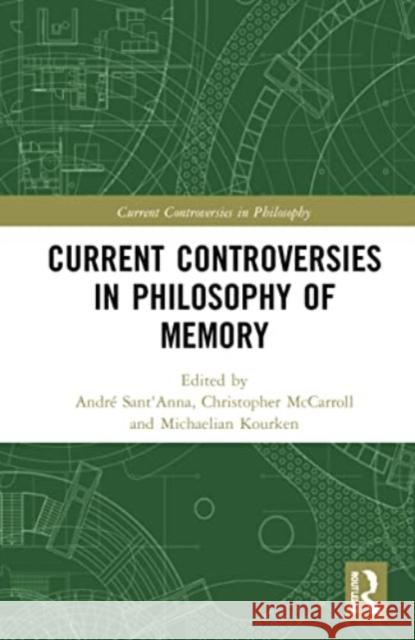 Current Controversies in Philosophy of Memory Andr? Sant'anna Christopher Jude McCarroll Kourken Michaelian 9780367432799 Routledge
