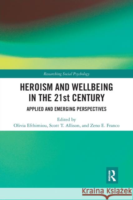 Heroism and Wellbeing in the 21st Century: Applied and Emerging Perspectives Olivia Efthimiou Scott T. Allison Zeno E. Franco 9780367432911 Routledge