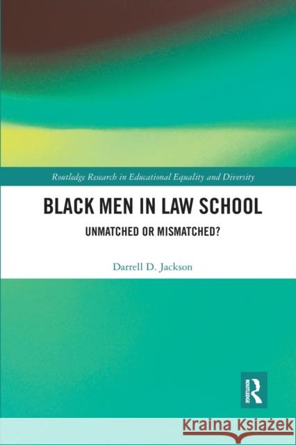 Black Men in Law School: Unmatched or Mismatched Darrell D. Jackson 9780367432935 Routledge