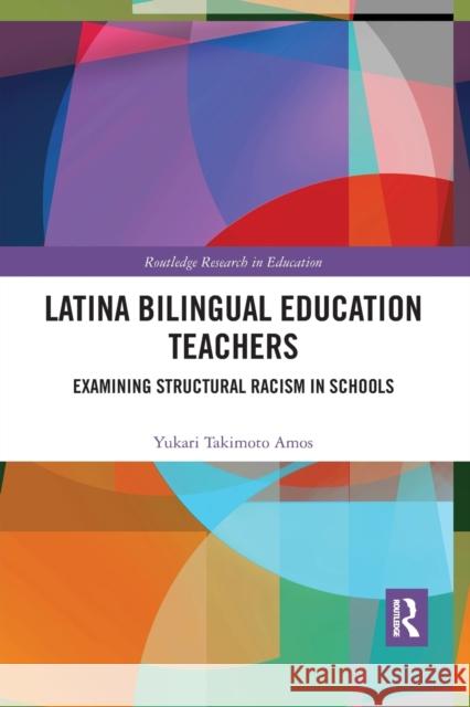 Latina Bilingual Education Teachers: Examining Structural Racism in Schools Yukari Takimoto Amos 9780367432959 Routledge