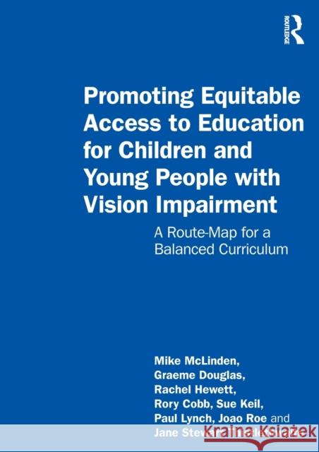 Promoting Equitable Access to Education for Children and Young People with Vision Impairment: A Route-Map for a Balanced Curriculum Mike McLinden Graeme Douglas Rachel Hewett 9780367432997 Routledge