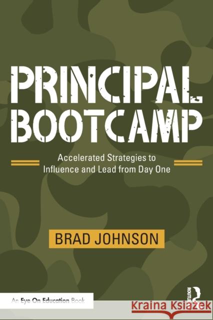Principal Bootcamp: Accelerated Strategies to Influence and Lead from Day One Brad Johnson 9780367433093 Eye on Education
