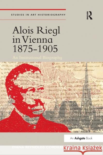 Alois Riegl in Vienna 1875-1905: An Institutional Biography Diana Reynolds Cordileone 9780367433208 Routledge