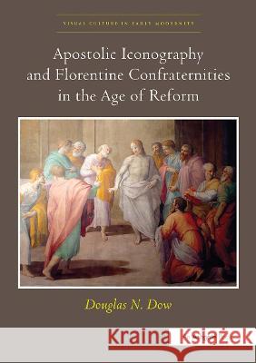 Apostolic Iconography and Florentine Confraternities in the Age of Reform Douglas N. Dow 9780367433253 Routledge