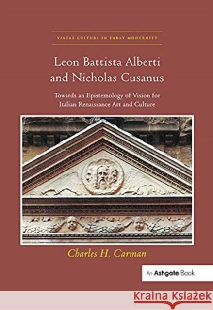 Leon Battista Alberti and Nicholas Cusanus: Towards an Epistemology of Vision for Italian Renaissance Art and Culture Charles H. Carman 9780367433284