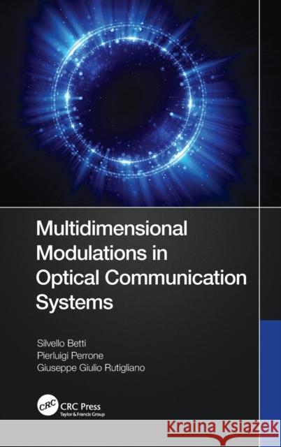 Multidimensional Modulations in Optical Communication Systems Betti Silvello Pierluigi Perrone Giuseppe Rutigliano 9780367433338 CRC Press