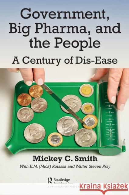 Government, Big Pharma, and the People: A Century of Dis-Ease Mickey C. Smith 9780367433352