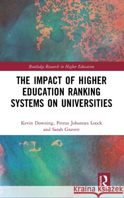 The Impact of Higher Education Ranking Systems on Universities Kevin John Downing Petrus Johannes Loock Sarah Gravett 9780367433406 Routledge