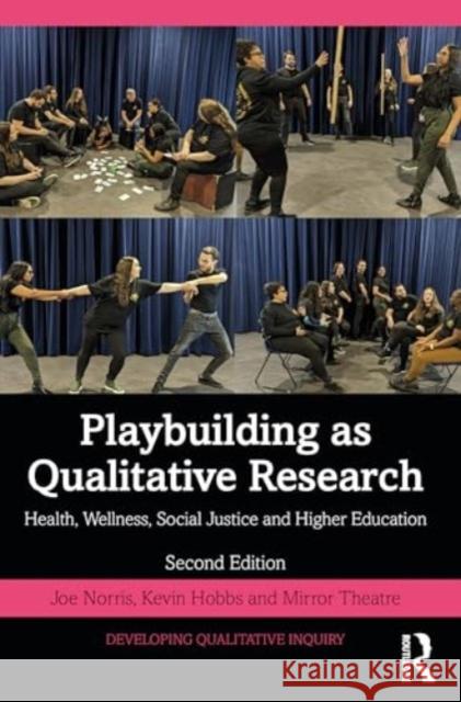 Playbuilding as Qualitative Research: Health, Wellness, Social Justice and Higher Education Joe Norris Kevin Hobbs Mirror Theatre 9780367433598 Routledge