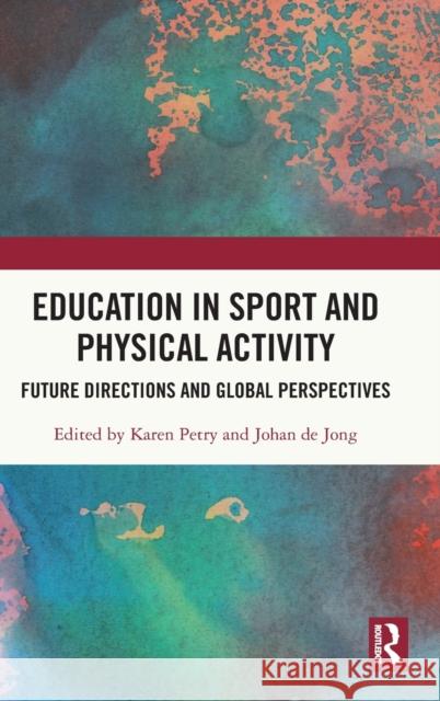 Education in Sport and Physical Activity: Future Directions and Global Perspectives Karen Petry Johan d 9780367433604