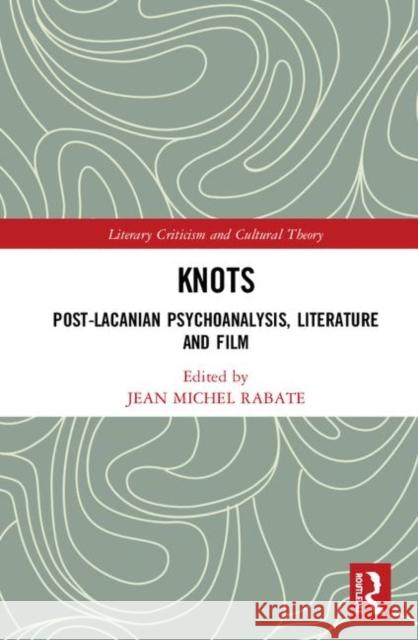 Knots: Post-Lacanian Psychoanalysis, Literature and Film Jean Michel Rabate 9780367433703