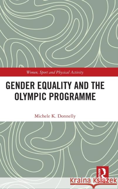 Gender Equality and the Olympic Programme Michele K. (Brock University, Canada) Donnelly 9780367433741 Taylor & Francis Ltd