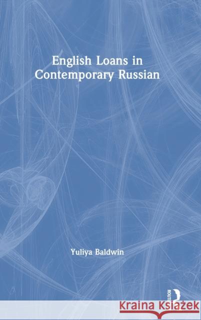 English Loans in Contemporary Russian Yuliya Baldwin 9780367433819 Routledge