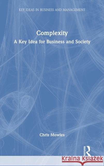 Complexity: A Key Idea for Business and Society Chris Mowles 9780367433857