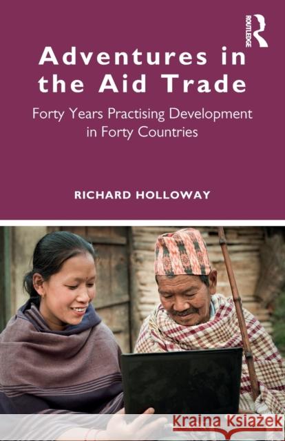 Adventures in the Aid Trade: Forty Years Practising Development in Forty Countries Holloway, Richard 9780367434038