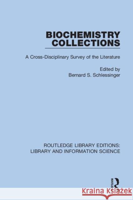 Biochemistry Collections: A Cross-Disciplinary Survey of the Literature Bernard S. Schlessinger 9780367434083