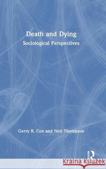 Death and Dying: Sociological Perspectives Gerry R. Cox Neil Thompson 9780367434090 Routledge