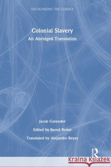 Colonial Slavery: An Abridged Translation Bernd Reiter Alejandro Reyes Jacob Gorender 9780367434250 Routledge