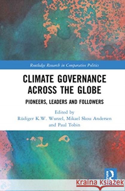 Climate Governance Across the Globe: Pioneers, Leaders and Followers R Wurzel Mikael Skou Andersen Paul Tobin 9780367434366 Routledge