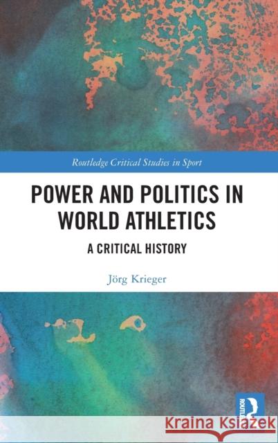 Power and Politics in World Athletics: A Critical History J Krieger 9780367434472 Routledge