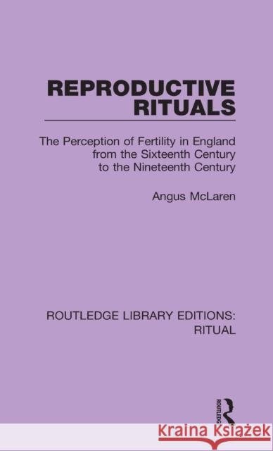 Reproductive Rituals: The Perception of Fertility in England from the Sixteenth Century to the Nineteenth Century Angus McLaren 9780367434502 Routledge