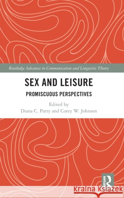 Sex and Leisure: Promiscuous Perspectives Parry, Diana C. 9780367434649 Routledge