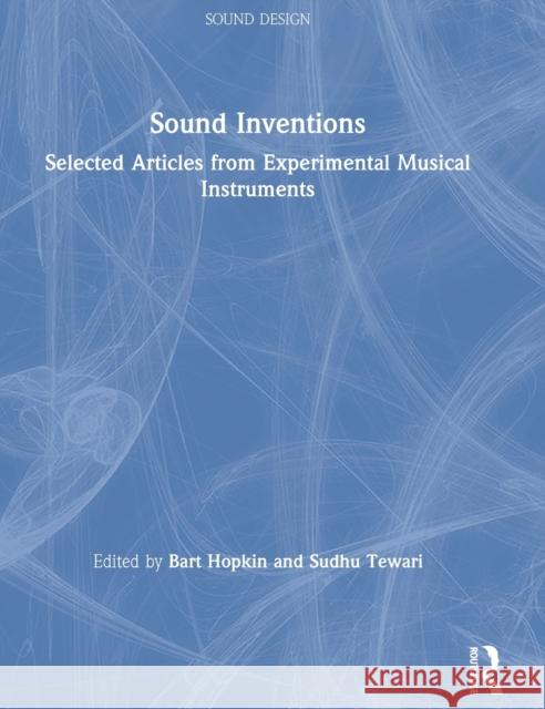 Sound Inventions: Selected Articles from Experimental Musical Instruments Bart Hopkin Sudhu Tewari 9780367434748 Focal Press