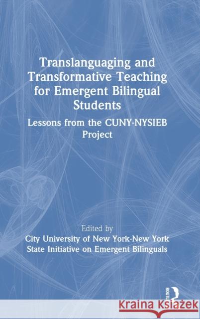 Translanguaging and Transformative Teaching for Emergent Bilingual Students: Lessons from the Cuny-Nysieb Project City University of New York-New York Sta 9780367435011