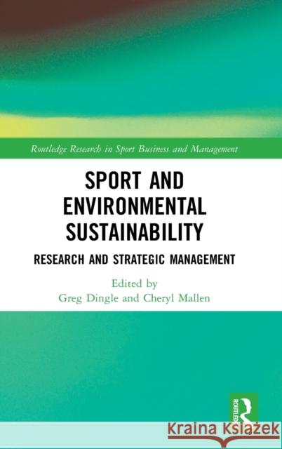 Sport and Environmental Sustainability: Research and Strategic Management Greg Dingle Cheryl Mallen 9780367435035 Routledge