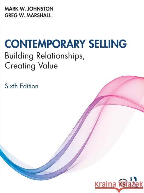 Contemporary Selling: Building Relationships, Creating Value Mark W. Johnston Greg W. Marshall 9780367435172 Routledge