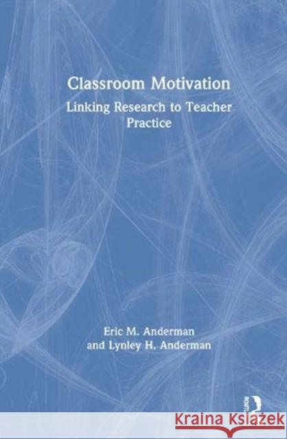 Classroom Motivation: Linking Research to Teacher Practice Eric M. Anderman Lynley H. Anderman 9780367435240