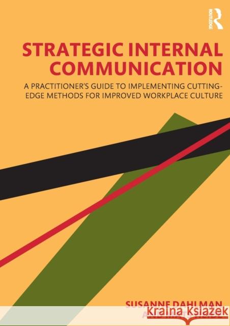 Strategic Internal Communication: A Practitioner's Guide to Implementing Cutting-Edge Methods for Improved Workplace Culture Dahlman, Susanne 9780367435387