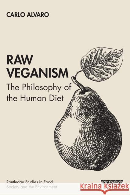 Raw Veganism: The Philosophy of The Human Diet Alvaro, Carlo 9780367435394