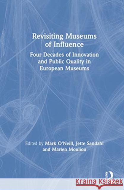 Revisiting Museums of Influence: Four Decades of Innovation and Public Quality in European Museums Mark O'Neill Jette Sandahl Marlen Mouliou 9780367435400