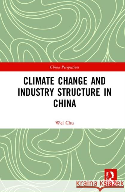 Climate Change and Industry Structure in China Wei, Chu 9780367435431 Routledge