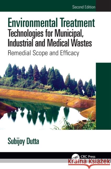 Environmental Treatment Technologies for Municipal, Industrial and Medical Wastes: Remedial Scope and Efficacy Subijoy Dutta 9780367435509