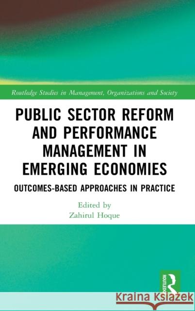 Public Sector Reform and Performance Management in Emerging Economies: Outcomes-Based Approaches in Practice Zahirul Hoque 9780367435523