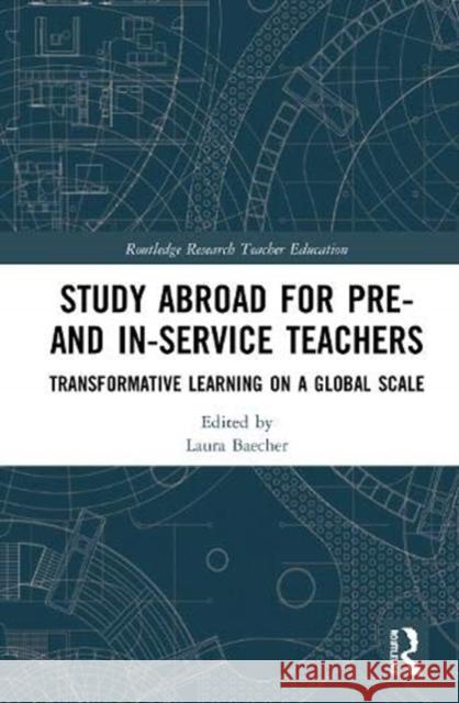Study Abroad for Pre- And In-Service Teachers: Transformative Learning on a Global Scale Laura Baecher 9780367435714 Routledge