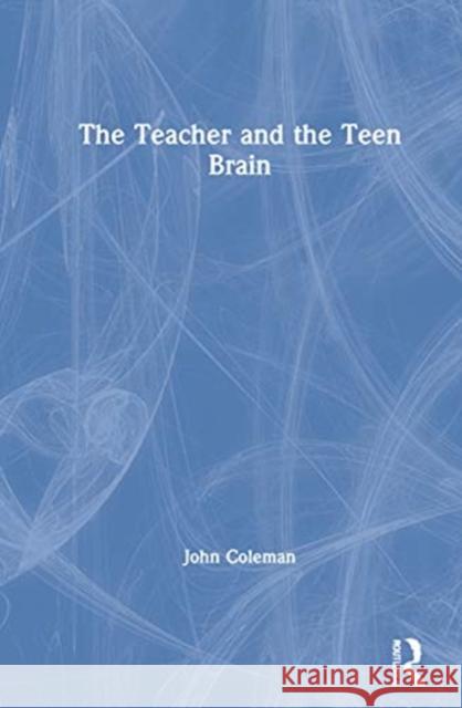 The Teacher and the Teenage Brain Coleman, John 9780367435790
