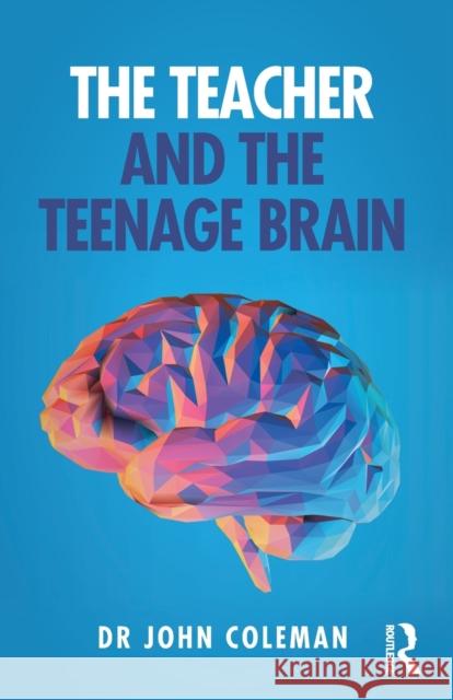 The Teacher and the Teenage Brain Coleman, John 9780367435813 Taylor & Francis Ltd