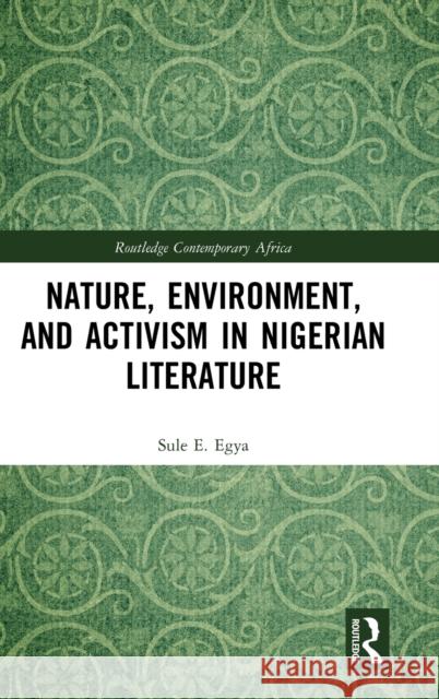 Nature, Environment, and Activism in Nigerian Literature Sule E. Egya 9780367436056 Taylor and Francis