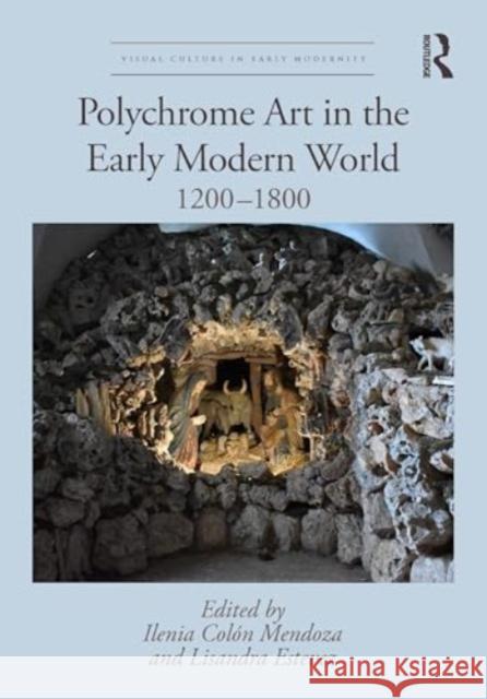 Polychrome Art in the Early Modern World: 1200-1800 Ilenia Col? Lisandra Estevez 9780367436353 Routledge