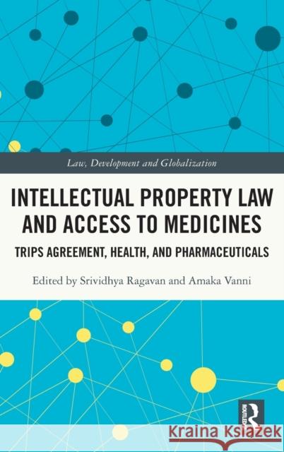 Intellectual Property Law and Access to Medicines: TRIPS Agreement, Health, and Pharmaceuticals Ragavan, Srividhya 9780367436384 Routledge