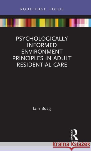 Psychologically Informed Environment Principles in Adult Residential Care Iain Boag 9780367436476